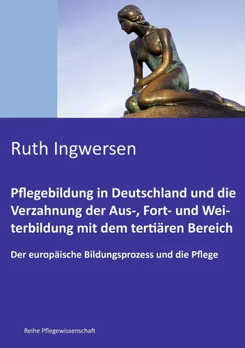 Pflegebildung in Deutschland und die Verzahnung  der Aus-, Fort- und Weiterbildung mit dem tertiären Bereich