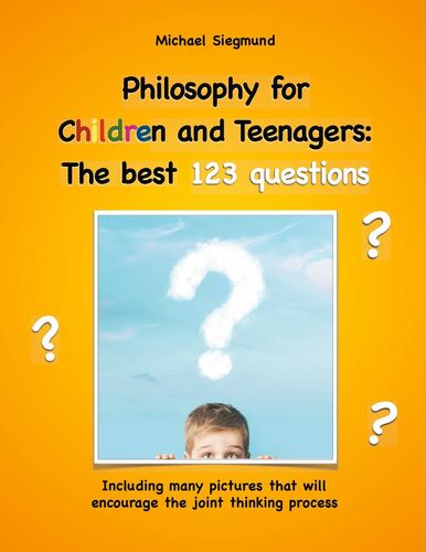 Philosophy for Children and Teenagers: The best 123 questions