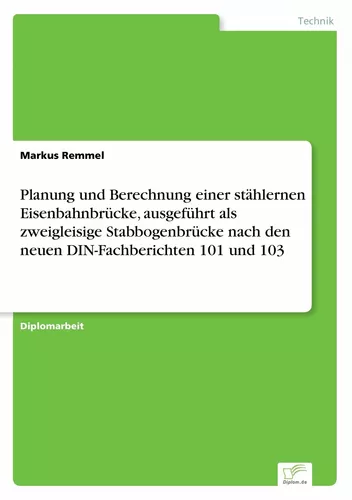 Planung und Berechnung einer stählernen Eisenbahnbrücke, ausgeführt als zweigleisige Stabbogenbrücke nach den neuen DIN-Fachberichten 101 und 103