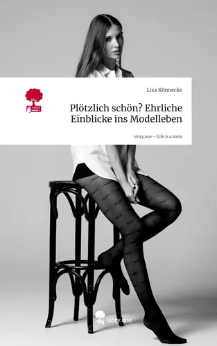 Plötzlich schön? Ehrliche Einblicke ins Modelleben. Life is a Story - story.one