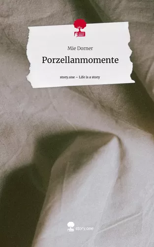Porzellanmomente. Life is a Story - story.one
