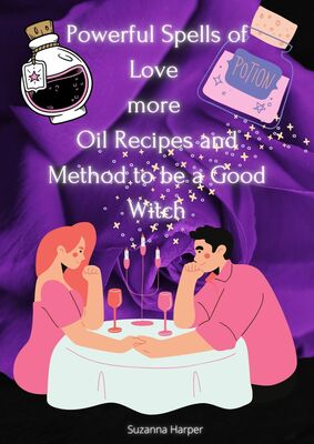 Powerful Spells of Love more Oil Recipes and Method to be a Good Witch
