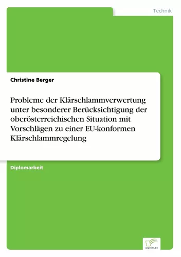 Probleme der Klärschlammverwertung unter besonderer Berücksichtigung der oberösterreichischen Situation mit Vorschlägen zu einer EU-konformen Klärschlammregelung
