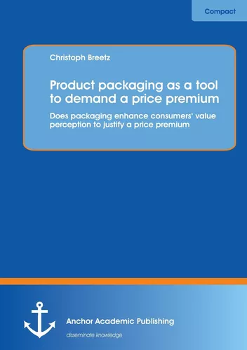 Product packaging as tool to demand a price premium: Does packaging enhance consumers‘ value perception to justify a price premium