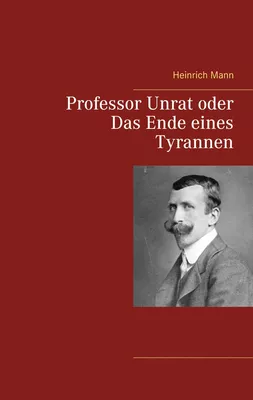 Professor Unrat oder Das Ende eines Tyrannen