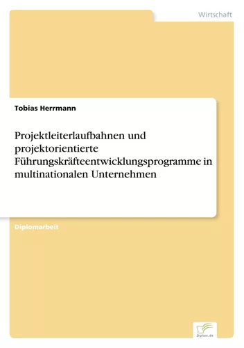 Projektleiterlaufbahnen und projektorientierte Führungskräfteentwicklungsprogramme in multinationalen Unternehmen