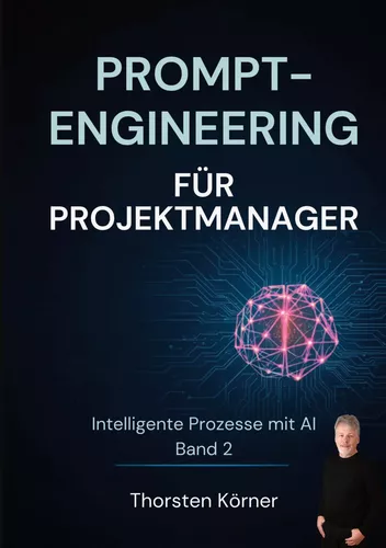 Prompt Engineering für  Projektmanager: Intelligente Prozesse mit AI Band II