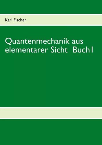 Quantenmechanik aus elementarer Sicht Buch 1