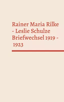 Rainer Maria Rilke - Leslie Schulze. Briefwechsel 1919 - 1923