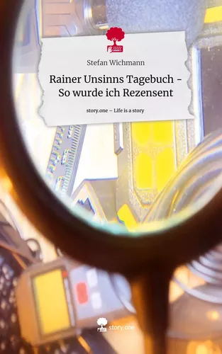 Rainer Unsinns Tagebuch - So wurde ich Rezensent. Life is a Story - story.one