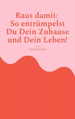 Raus damit: So entrümpelst Du Dein Zuhause und Dein Leben!