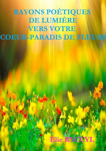 Rayons poétiques de lumière vers votre cœur-paradis de fleurs