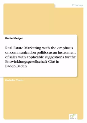 Real Estate Marketing with the emphasis on communication politics as an instrument of sales with applicable suggestions for the Entwicklungsgesellschaft Cité in Baden-Baden