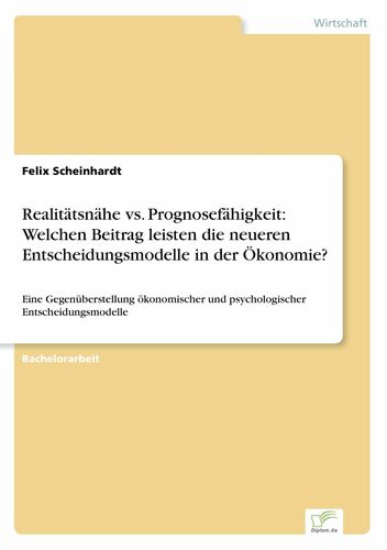 Realitätsnähe vs. Prognosefähigkeit: Welchen Beitrag leisten die neueren Entscheidungsmodelle in der Ökonomie?