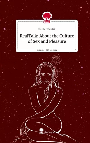 RealTalk: About the Culture of Sex and Pleasure. Life is a Story - story.one