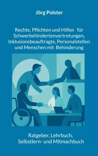 Rechte, Pflichten und Hilfen   für Schwerbehindertenvertretungen, Inklusionsbeauftragte, Personalstellen und Menschen mit  Behinderung