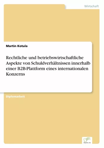 Rechtliche und betriebswirtschaftliche Aspekte von Schuldverhältnissen innerhalb einer B2B-Plattform eines internationalen Konzerns