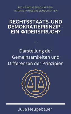 Rechtsstaats- und Demokratieprinzip - ein Widerspruch