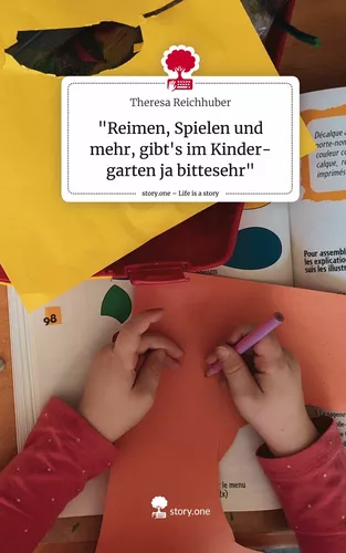 "Reimen, Spielen und  mehr, gibt's im Kinder-garten ja bittesehr". Life is a Story - story.one