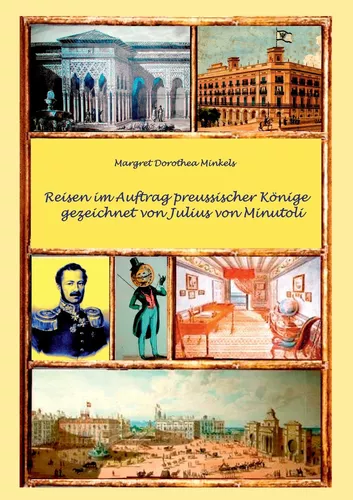 Reisen im Auftrag preussischer Könige gezeichnet von Julius von Minutoli