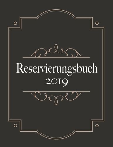 Reservierungsbuch 2019 und Tagesplaner für Reservierungen - Kalendarium, Planungsbuch und Terminkalender für Hotel und Gastronomie