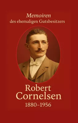 Robert Cornelsen - Memoiren eines Gutsbesitzers