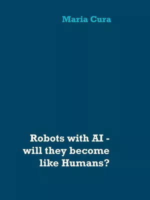 Robots with AI - will they become like Humans?