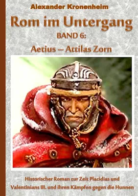 Rom im Untergang Band 6: Aetius - Attilas Zorn
