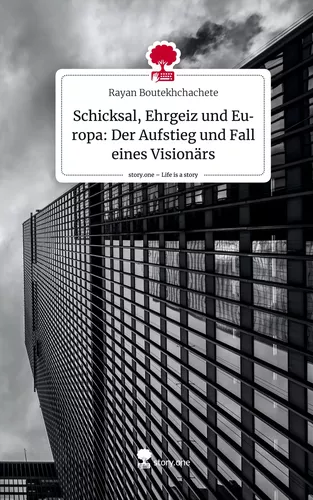 Schicksal, Ehrgeiz und Europa: Der Aufstieg und Fall eines Visionärs. Life is a Story - story.one
