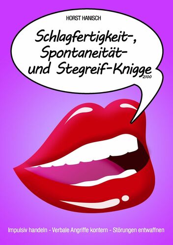 Schlagfertigkeit-, Spontaneität- und Stegreif-Knigge 2100