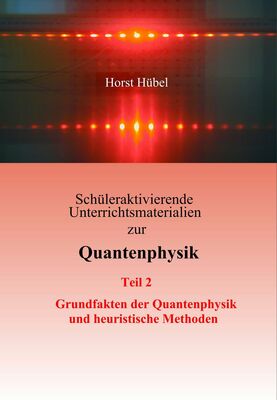 Schüleraktivierende Unterrichtsmaterialien zur Quantenphysik   Teil 2   Grundfakten der Quantenphysik und heuristische Methoden