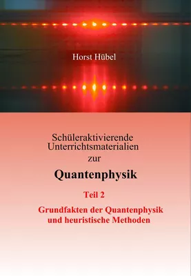 Schüleraktivierende Unterrichtsmaterialien zur Quantenphysik   Teil 2   Grundfakten der Quantenphysik und heuristische Methoden