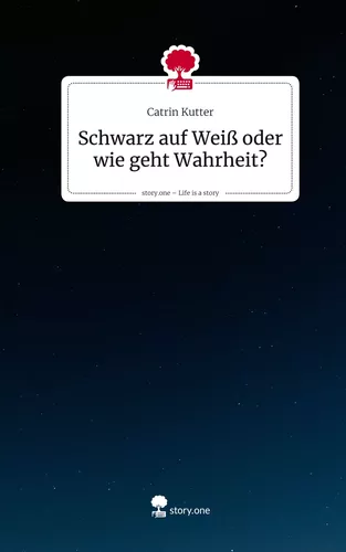 Schwarz auf Weiß oder wie geht Wahrheit?. Life is a Story - story.one