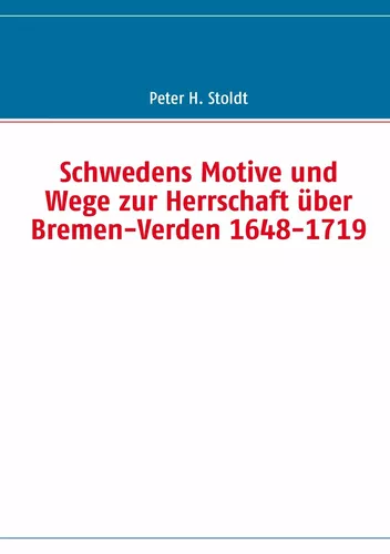 Schwedens Motive und Wege zur Herrschaft über Bremen-Verden 1648-1719