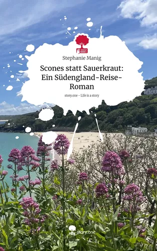 Scones statt Sauerkraut: Ein Südengland-Reise-Roman. Life is a Story - story.one