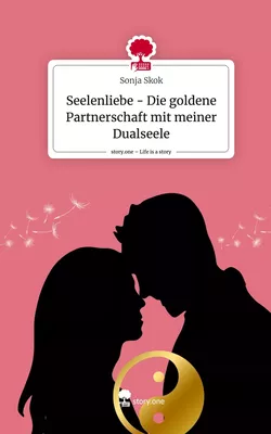 Seelenliebe - Die goldene Partnerschaft mit meiner Dualseele. Life is a Story - story.one