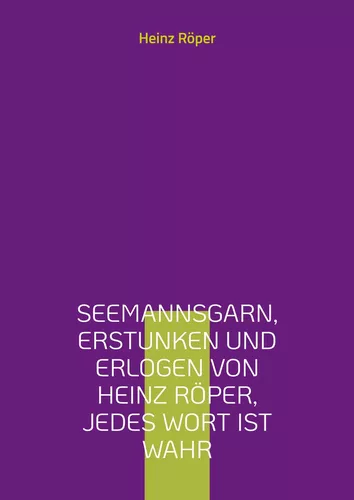 Seemannsgarn, erstunken und erlogen von Heinz Röper, jedes Wort ist wahr