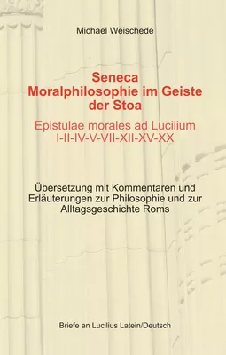 Seneca - Moralphilosophie im Geiste der Stoa - Epistulae morales ad Lucilium I-II-IV-V-VII-XII-XV-XX