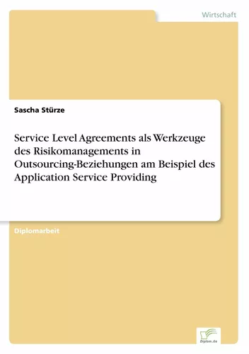 Service Level Agreements als Werkzeuge des Risikomanagements in Outsourcing-Beziehungen am Beispiel des Application Service Providing