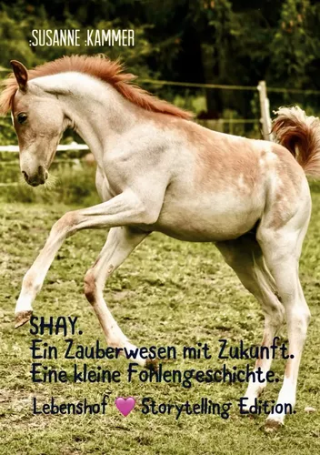 SHAY. Ein Zauberwesen mit Zukunft. Eine kleine Fohlengeschichte.