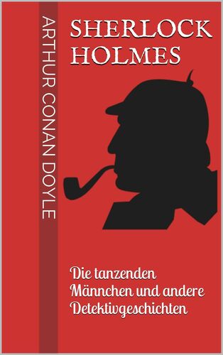 Sherlock Holmes - Die tanzenden Männchen und andere Detektivgeschichten