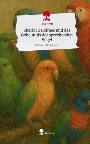 Sherlock Holmes und      das Geheimnis der sprechenden Vögel. Life is a Story - story.one