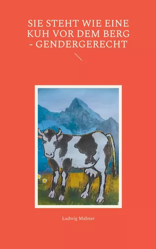 Sie steht wie eine Kuh vor dem Berg - gendergerecht
