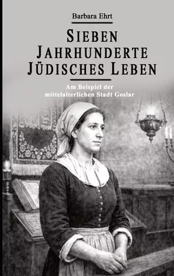 Sieben Jahrhunderte Jüdisches Leben - Am Beispiel der mittelalterlichen Stadt Goslar