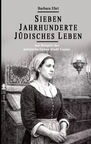Sieben Jahrhunderte Jüdisches Leben - Am Beispiel der mittelalterlichen Stadt Goslar