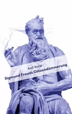 Sigmund Freuds Götzendämmerung