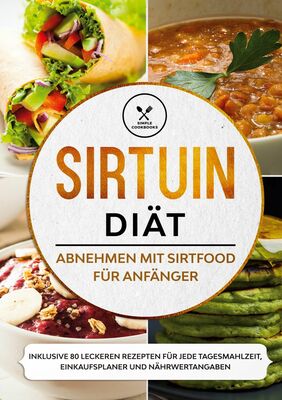 Sirtuin Diät: Abnehmen mit Sirtfood für Anfänger - Inklusive 80 leckeren Rezepten für jede Tagesmahlzeit, Einkaufsplaner und Nährwertangaben