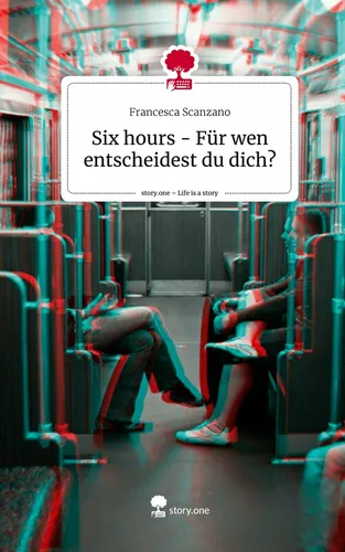 Six hours - Für wen entscheidest du dich?. Life is a Story - story.one