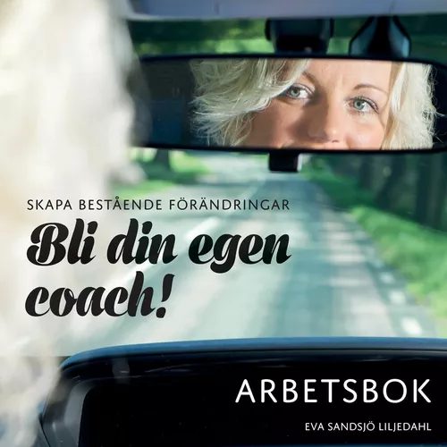 Skapa bestående förändringar - Bli din egen coach! Arbetsbok