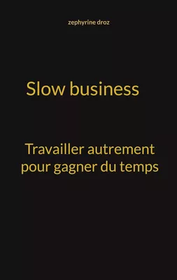 Slow business travailler autrement pour gagner du temps